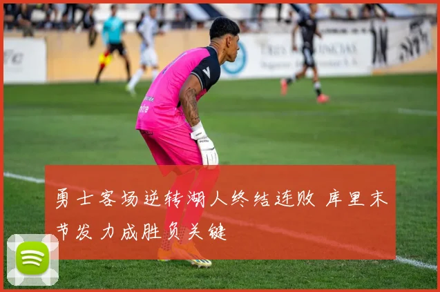 勇士客场逆转湖人终结连败 库里末节发力成胜负关键